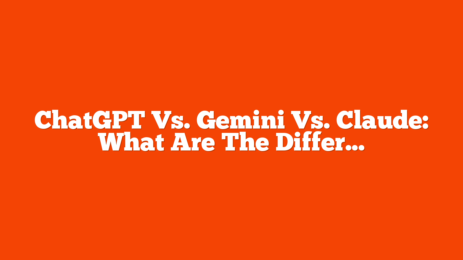 ChatGPT Vs. Gemini Vs. Claude: What Are The Differences? via @sejournal, @makhyan