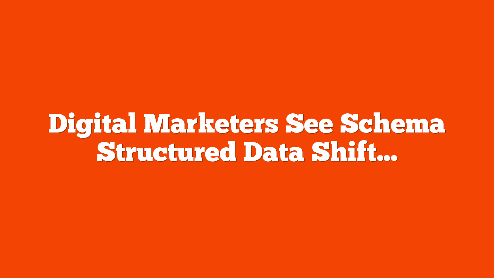 Digital Marketers See Schema Structured Data Shifting Beyond SEO via @sejournal, @martinibuster