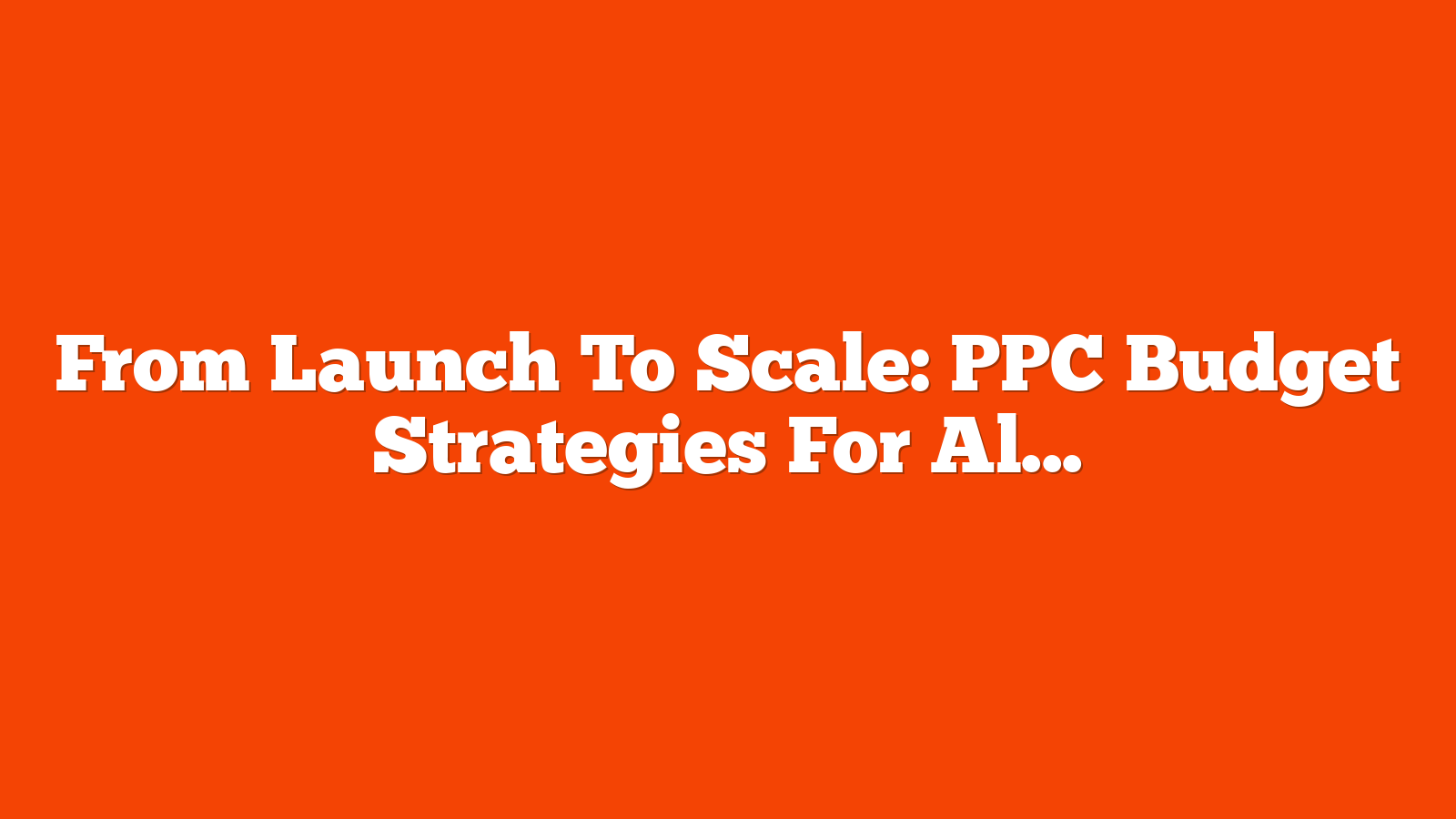 From Launch To Scale: PPC Budget Strategies For All Campaign Stages via @sejournal, @navahf