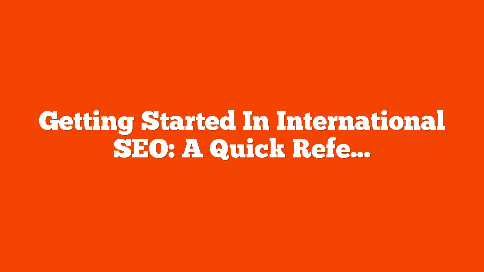 Getting Started In International SEO: A Quick Reference Guide via @sejournal, @motokohunt