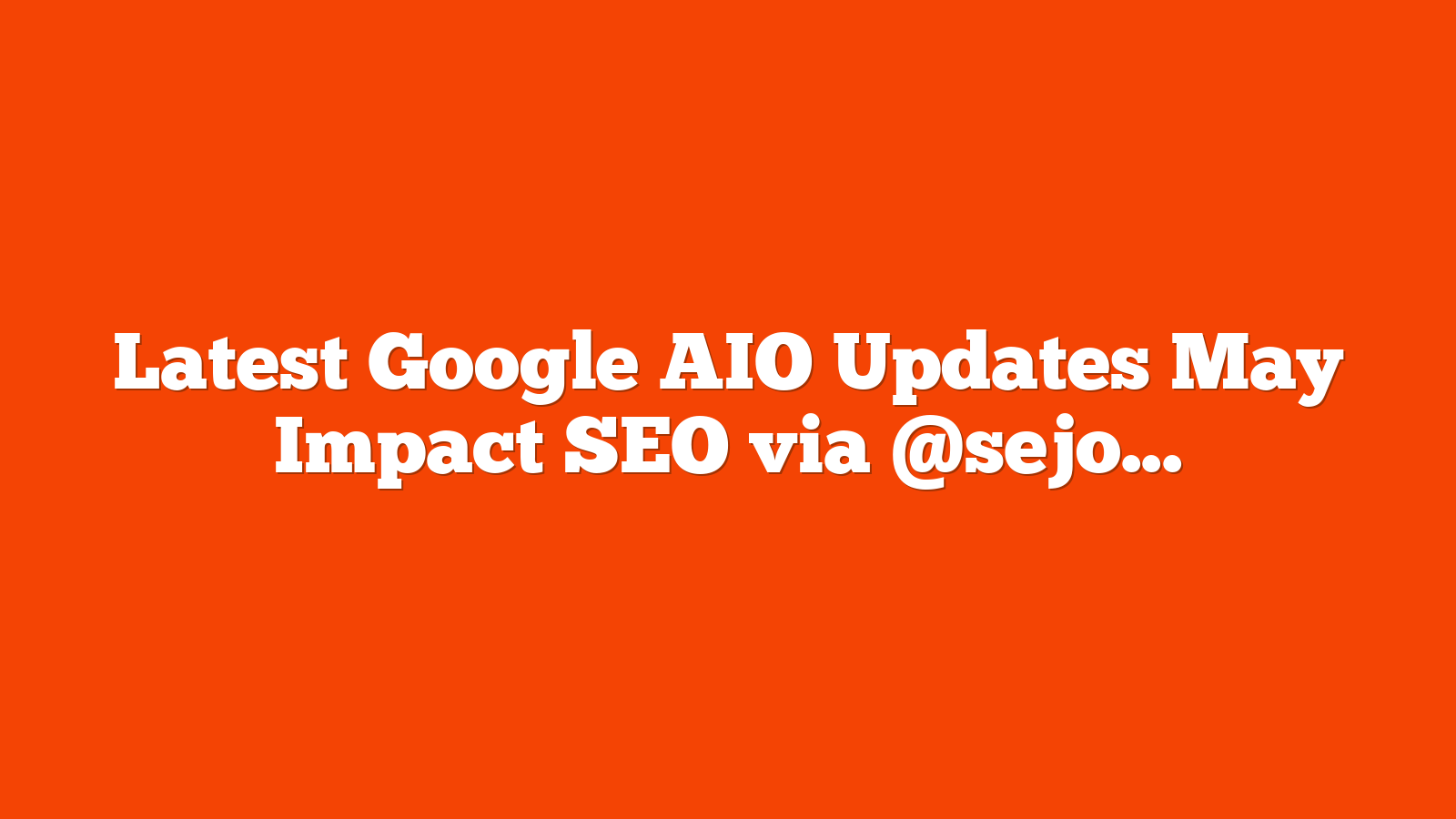 Latest Google AIO Updates May Impact SEO via @sejournal, @martinibuster