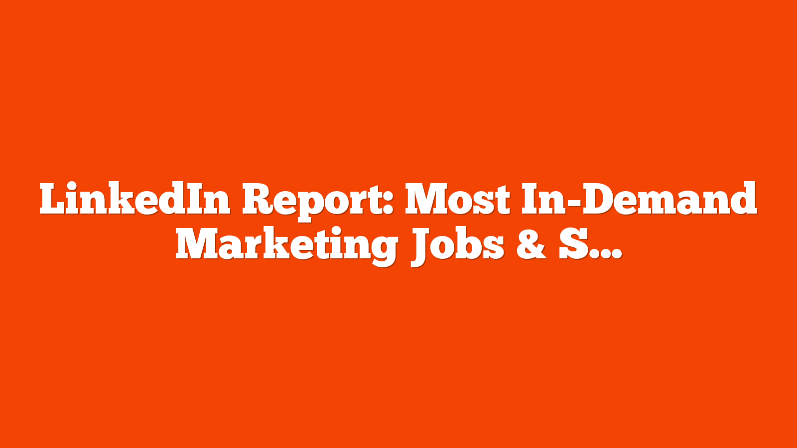 LinkedIn Report: Most In-Demand Marketing Jobs & Skills via @sejournal, @MattGSouthern