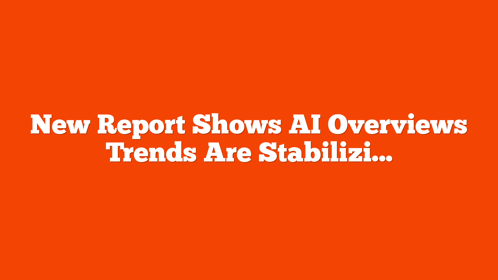 New Report Shows AI Overviews Trends Are Stabilizing via @sejournal, @martinibuster