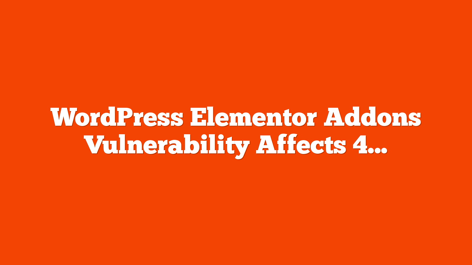 WordPress Elementor Addons Vulnerability Affects 400k Sites via @sejournal, @martinibuster