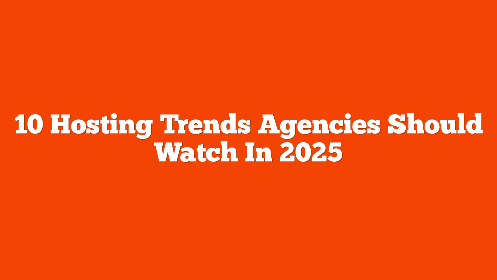 10 Hosting Trends Agencies Should Watch In 2025