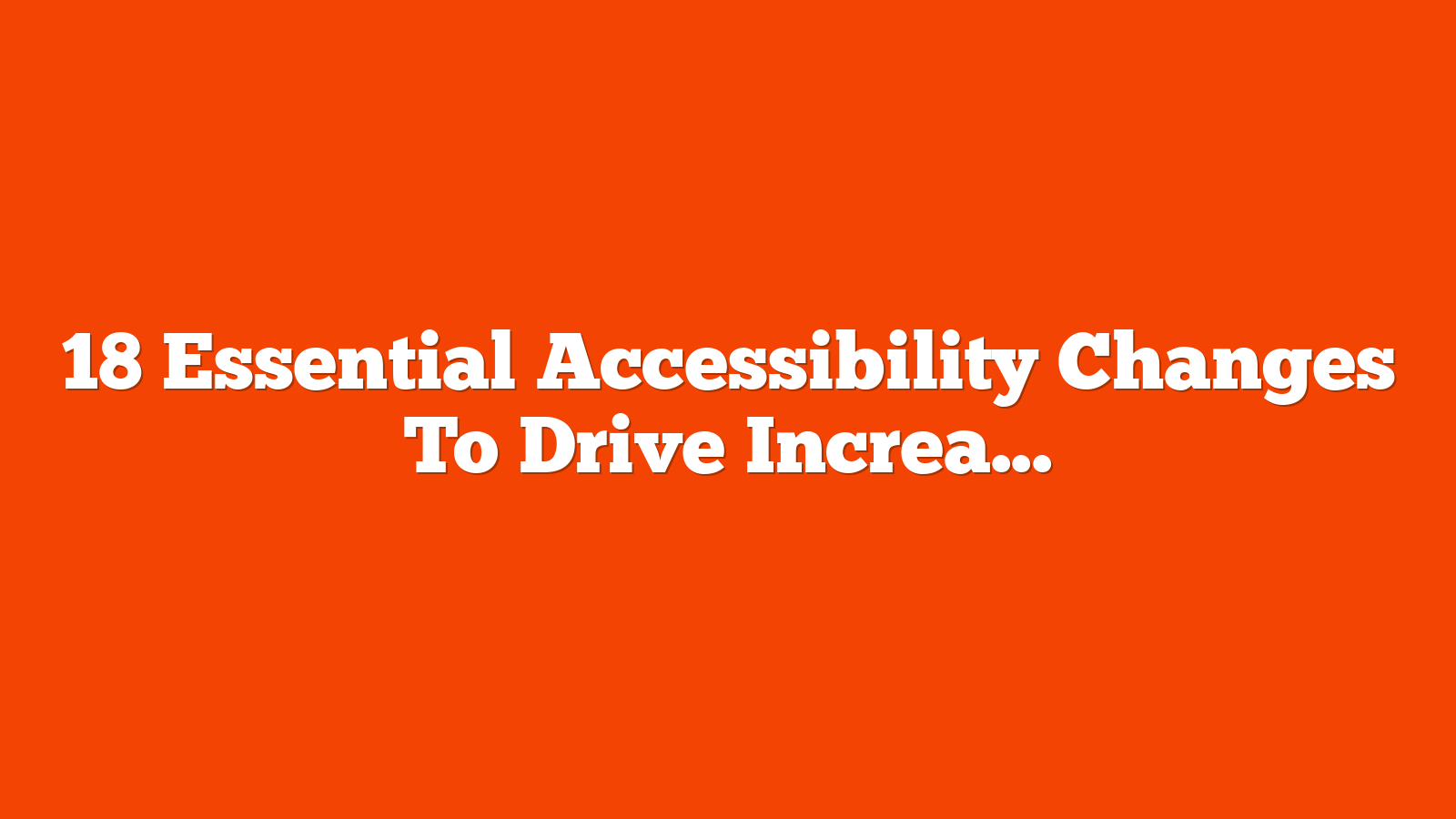 18 Essential Accessibility Changes To Drive Increased Website Growth via @sejournal, @skynet_lv