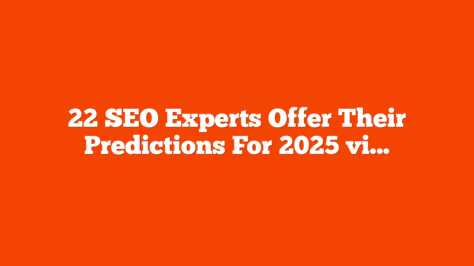 22 SEO Experts Offer Their Predictions For 2025 via @sejournal, @theshelleywalsh