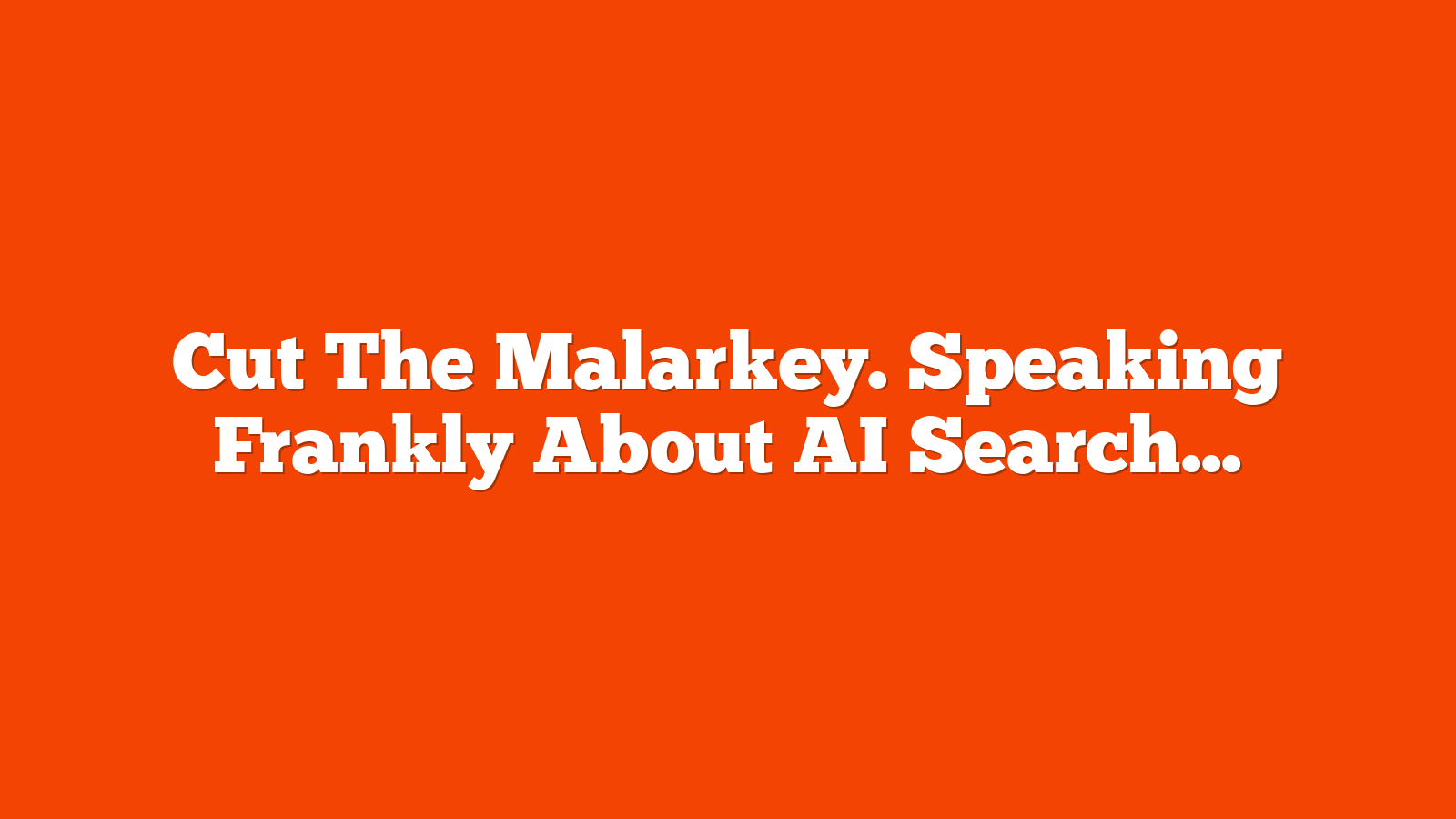 Cut The Malarkey. Speaking Frankly About AI Search & SEO via @sejournal, @martinibuster