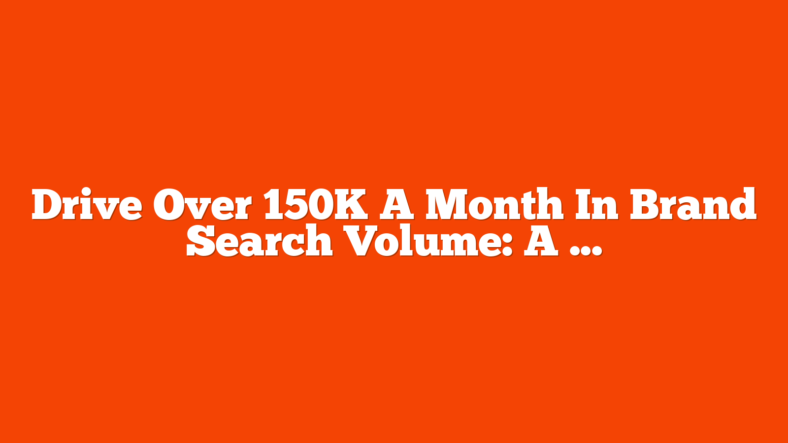 Drive Over 150K A Month In Brand Search Volume: A Case Study via @sejournal, @lorenbaker