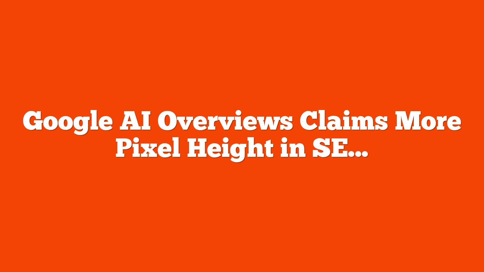 Google AI Overviews Claims More Pixel Height in SERPs via @sejournal, @martinibuster