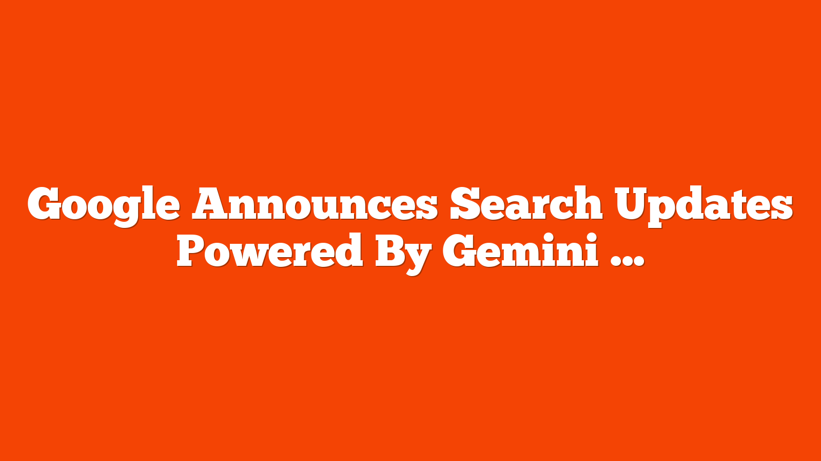 Google Announces Search Updates Powered By Gemini 2.0 via @sejournal, @MattGSouthern