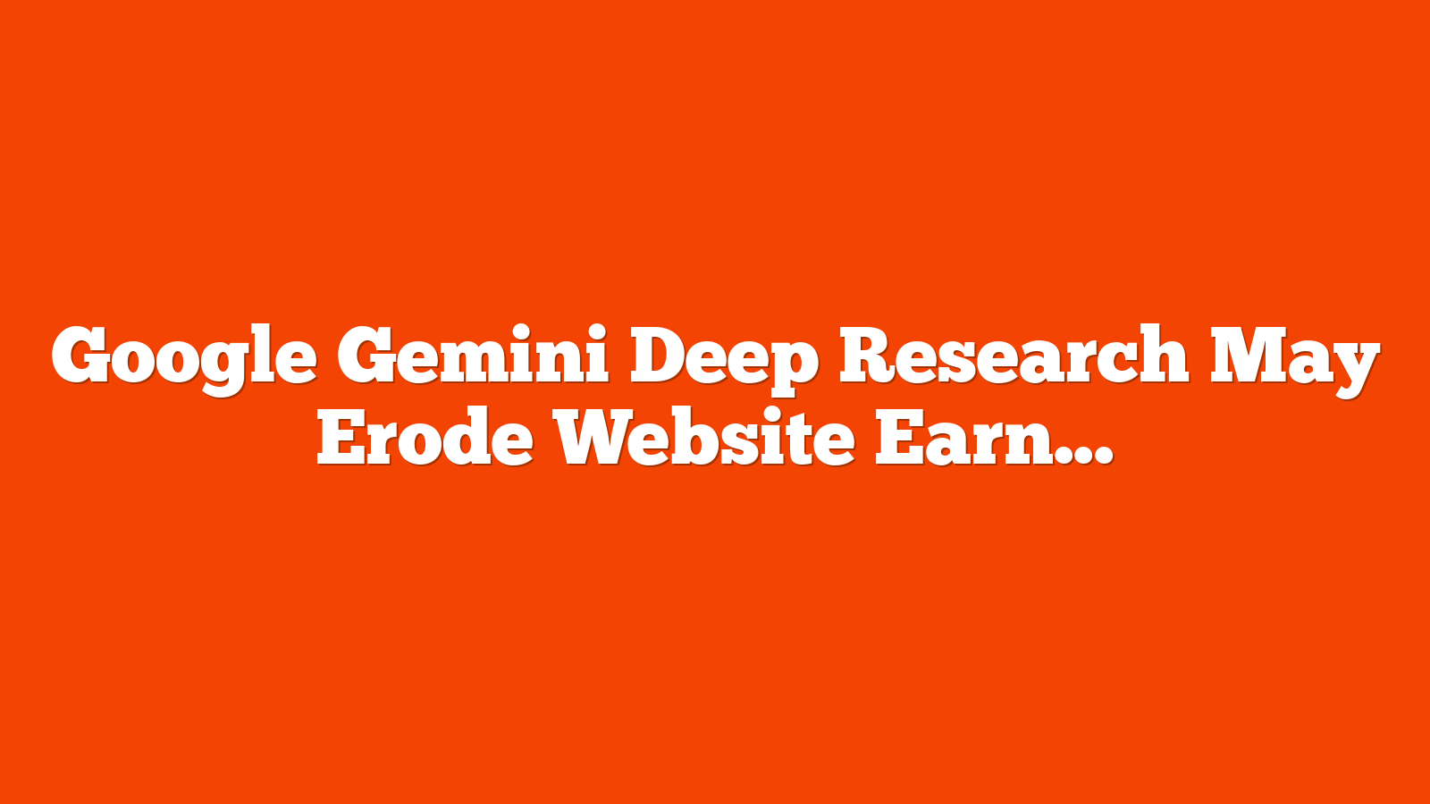 Google Gemini Deep Research May Erode Website Earnings via @sejournal, @martinibuster