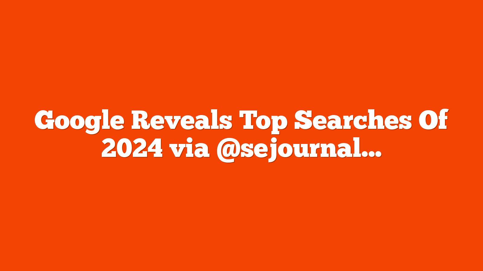 Google Reveals Top Searches Of 2024 via @sejournal, @MattGSouthern