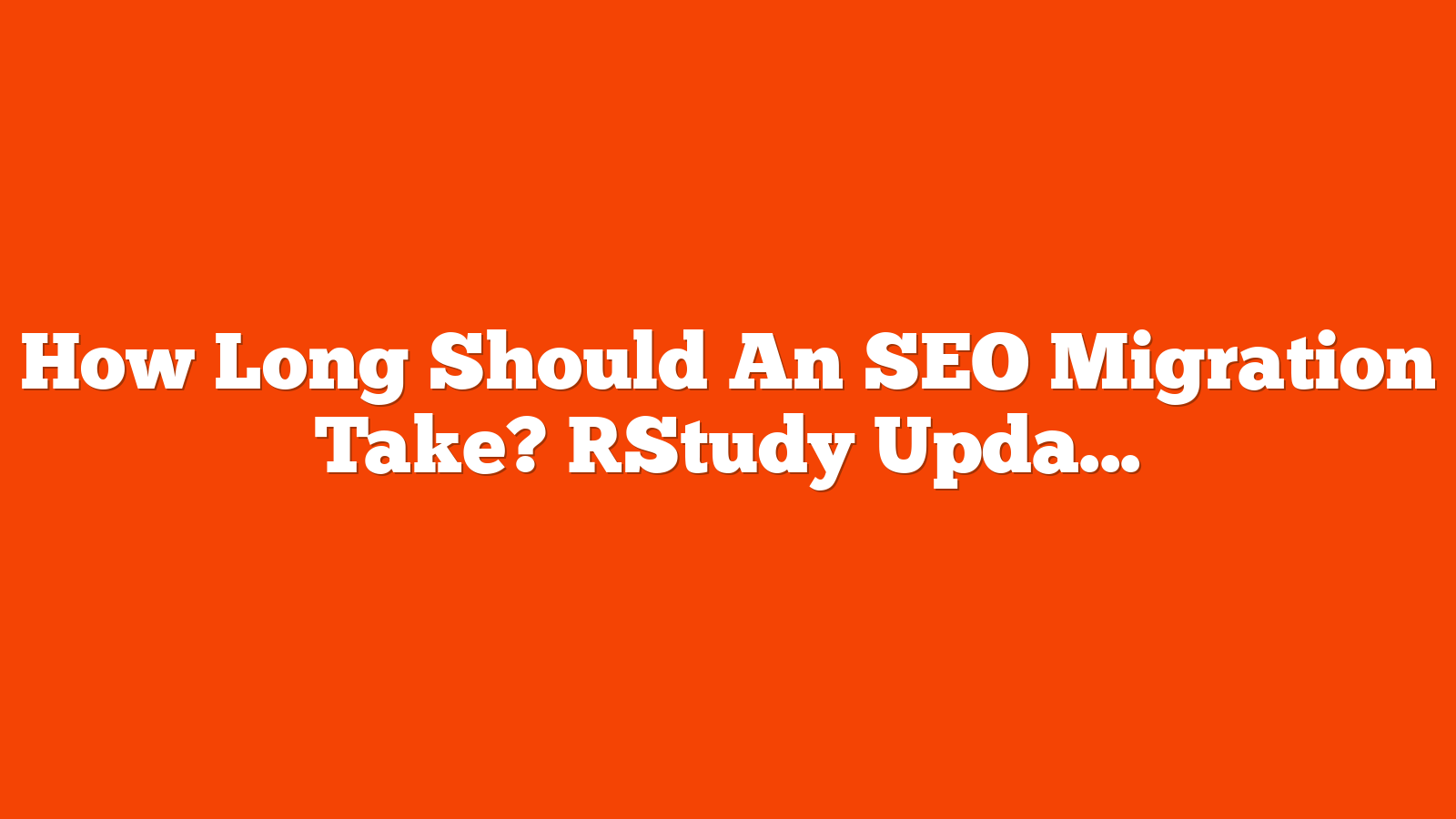 How Long Should An SEO Migration Take? [Study Updated] via @sejournal, @TaylorDanRW