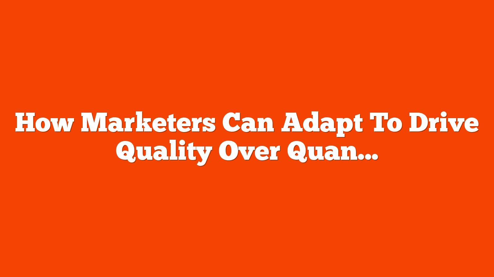 How Marketers Can Adapt To Drive Quality Over Quantity via @sejournal, @hethr_campbell