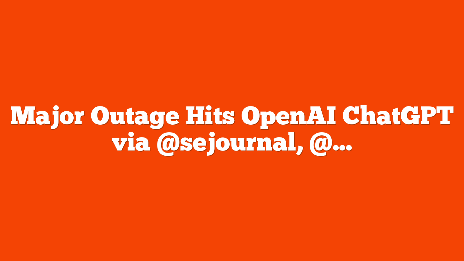 Major Outage Hits OpenAI ChatGPT via @sejournal, @martinibuster