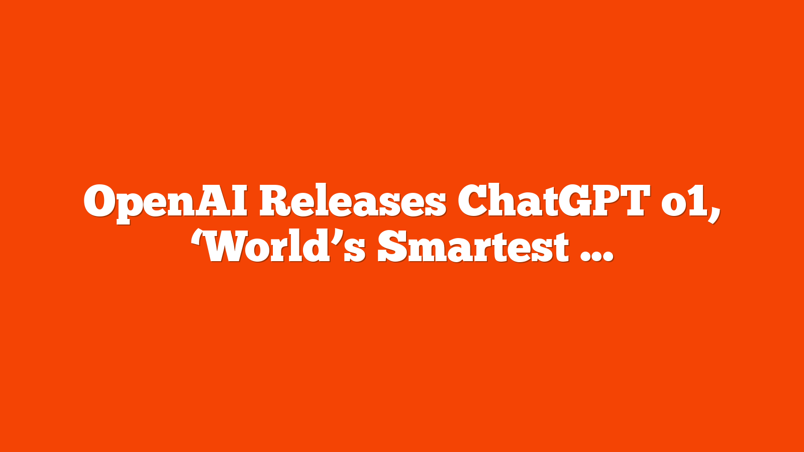 OpenAI Releases ChatGPT o1, ‘World’s Smartest Language Model” via @sejournal, @martinibuster