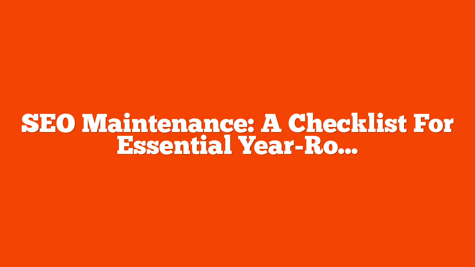 SEO Maintenance: A Checklist For Essential Year-Round Tasks via @sejournal, @coreydmorris