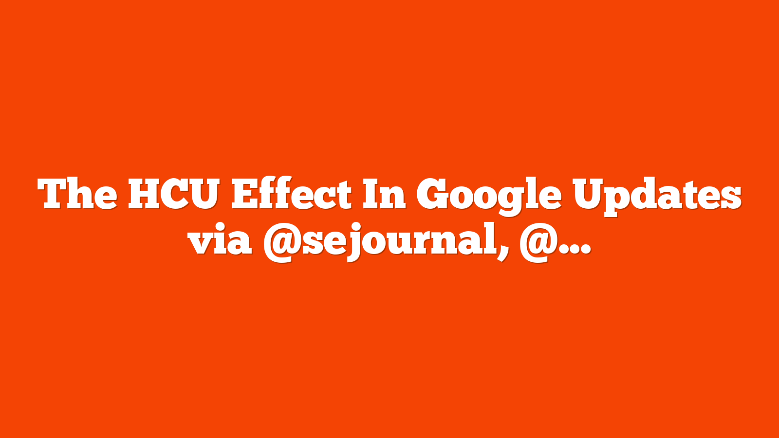 The HCU Effect In Google Updates via @sejournal, @martinibuster