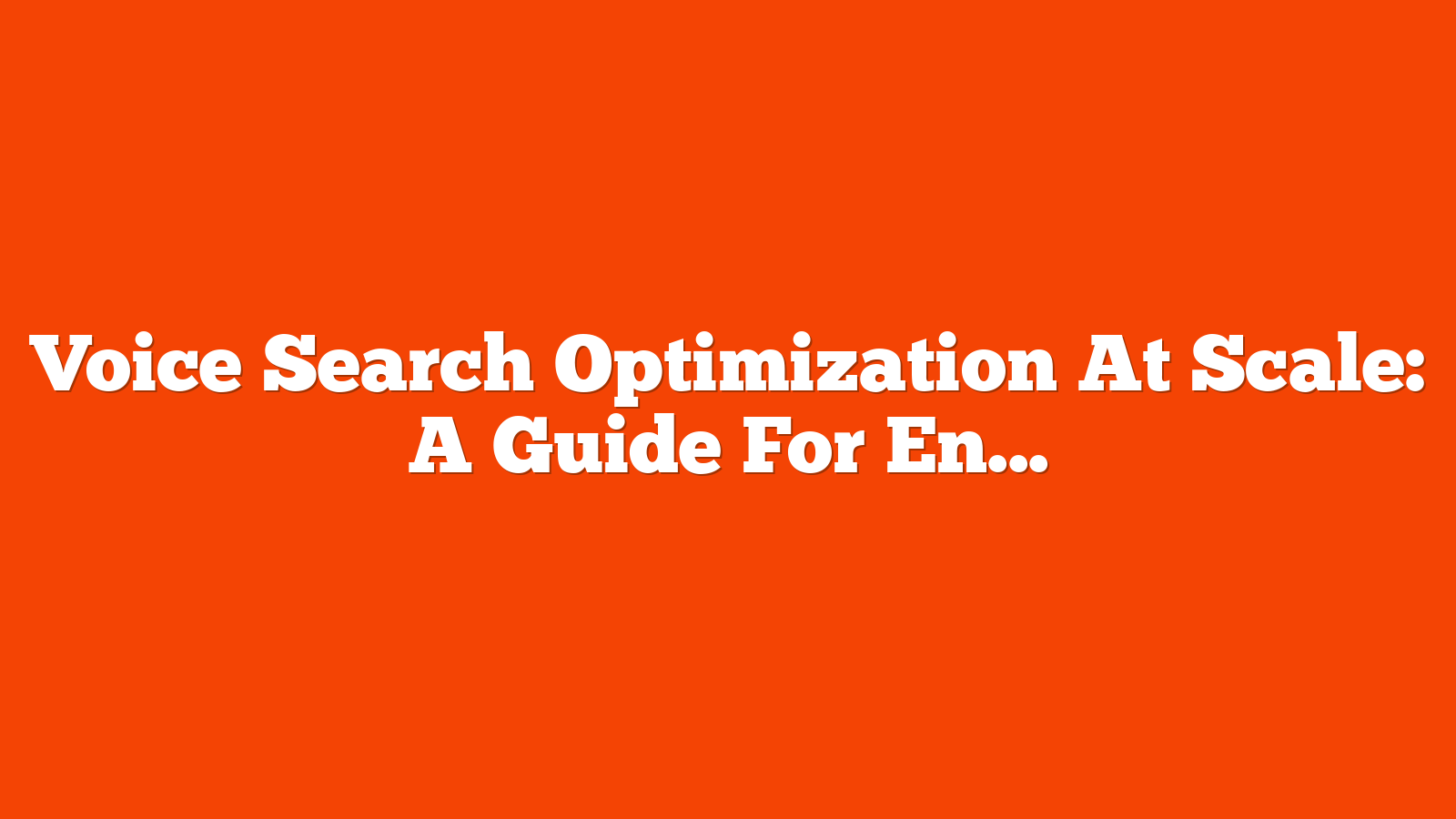 Voice Search Optimization At Scale: A Guide For Enterprise Marketers via @sejournal, @makhyan