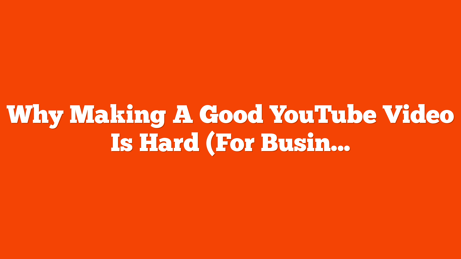 Why Making A Good YouTube Video Is Hard (For Businesses) via @sejournal, @BennyJamminS