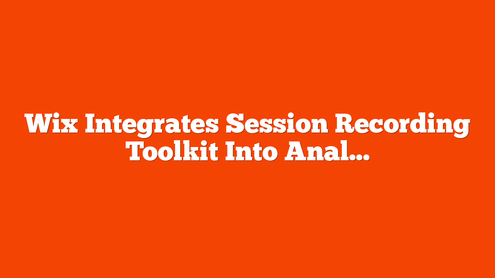 Wix Integrates Session Recording Toolkit Into Analytics Interface via @sejournal, @martinibuster