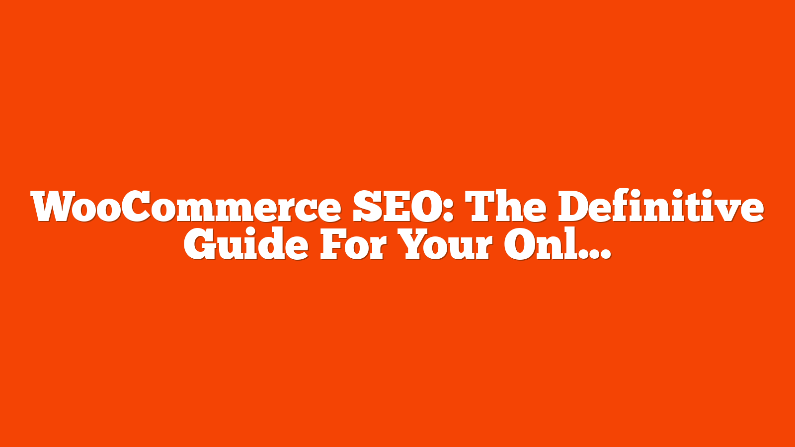 WooCommerce SEO: The Definitive Guide For Your Online Store via @sejournal, @coreydmorris