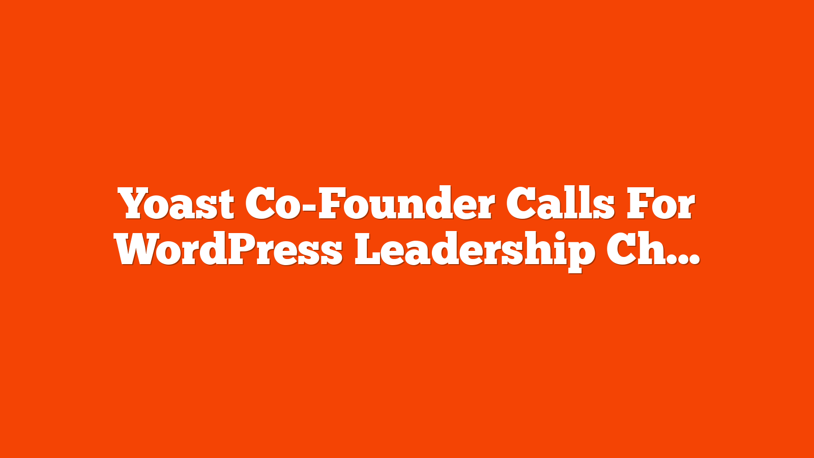 Yoast Co-Founder Calls For WordPress Leadership Change – Mullenweg Resists via @sejournal, @martinibuster