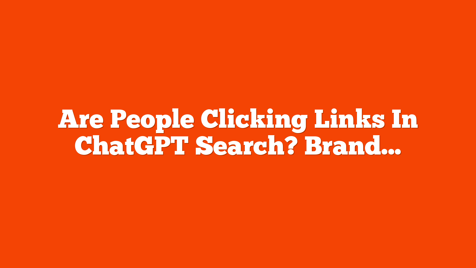 Are People Clicking Links In ChatGPT Search? Brands Say Yes via @sejournal, @MattGSouthern