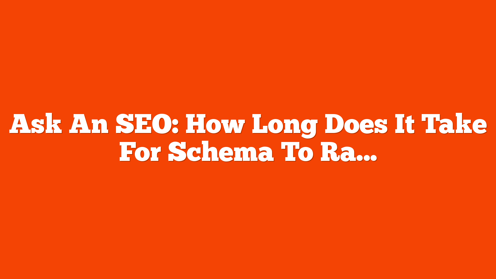 Ask An SEO: How Long Does It Take For Schema To Rank? via @sejournal, @rollerblader