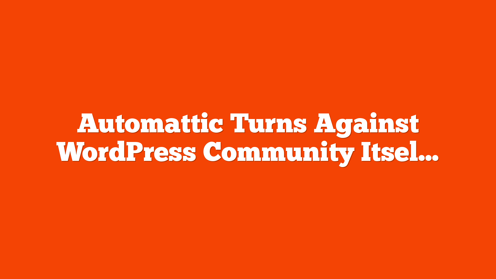 Automattic Turns Against WordPress Community Itself via @sejournal, @martinibuster