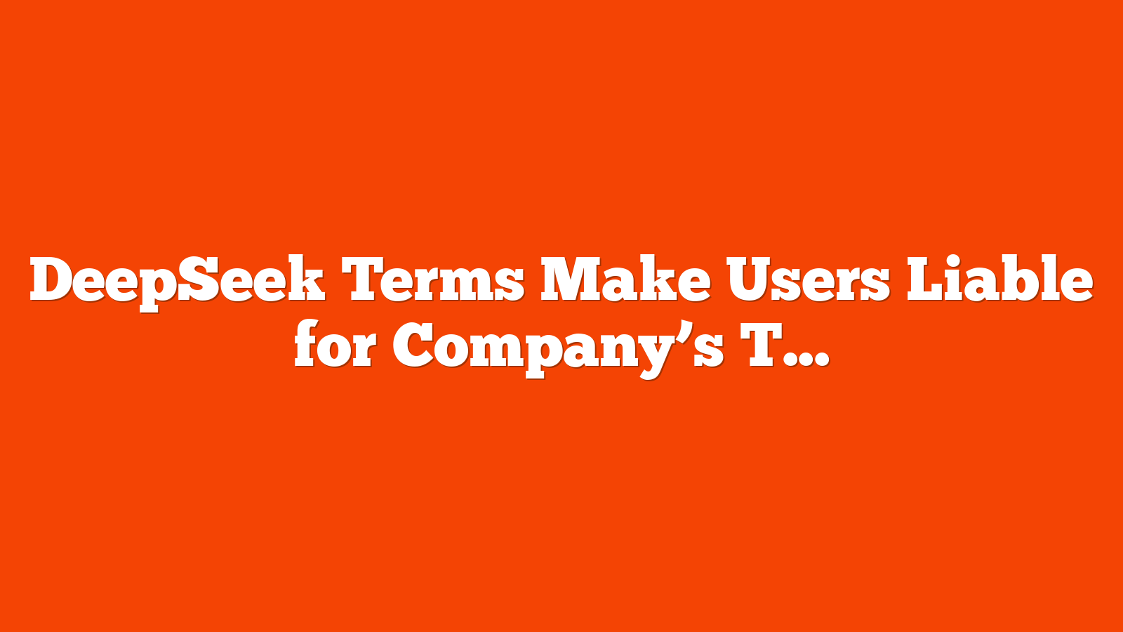 DeepSeek Terms Make Users Liable for Company’s Travel Expenses via @sejournal, @martinibuster