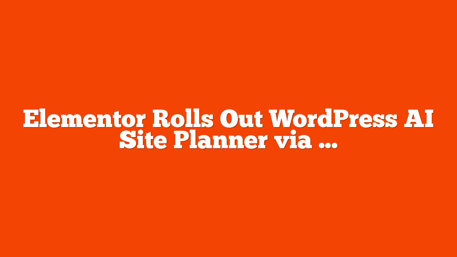 Elementor Rolls Out WordPress AI Site Planner via @sejournal, @martinibuster