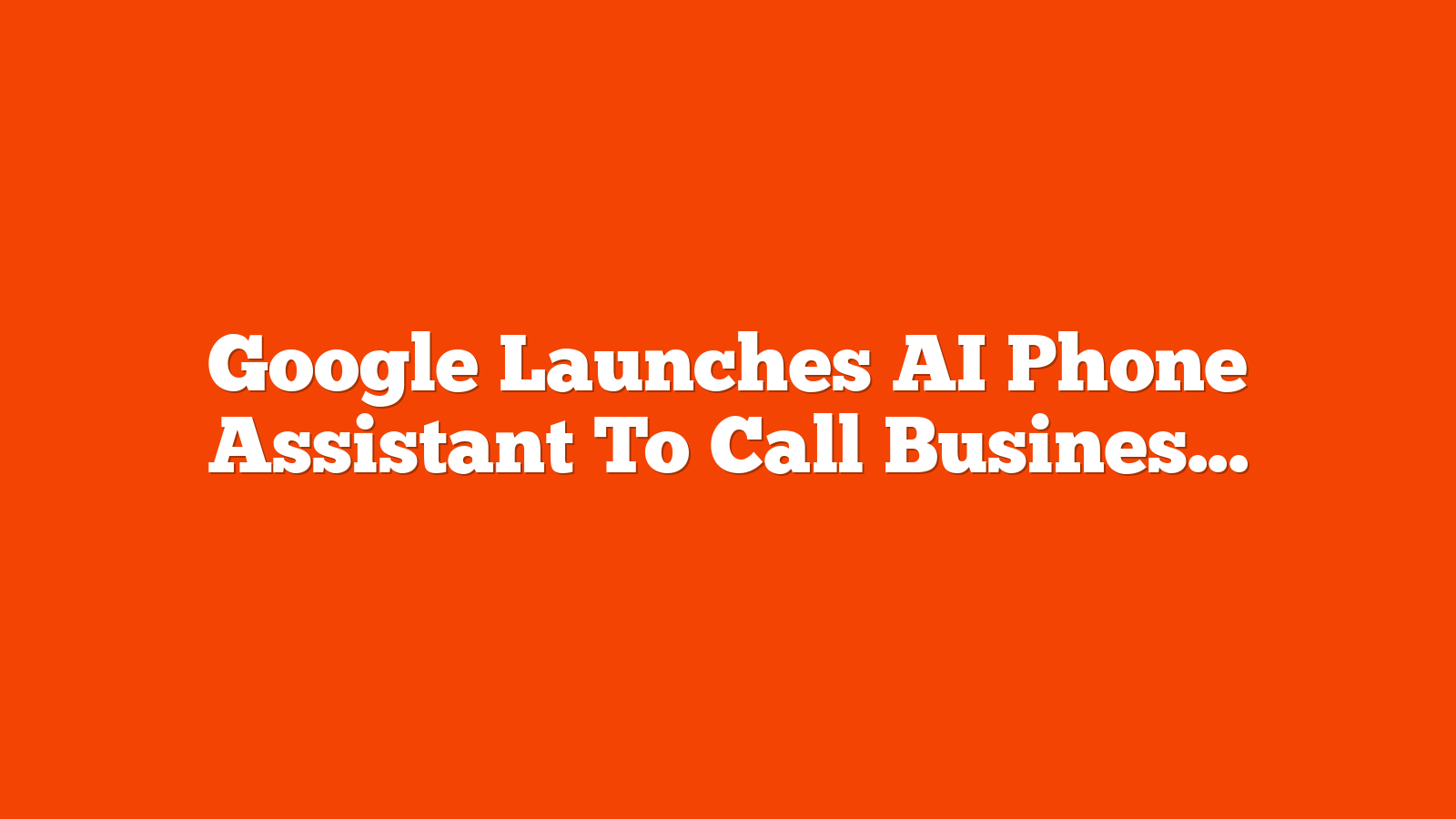 Google Launches AI Phone Assistant To Call Businesses For You via @sejournal, @MattGSouthern