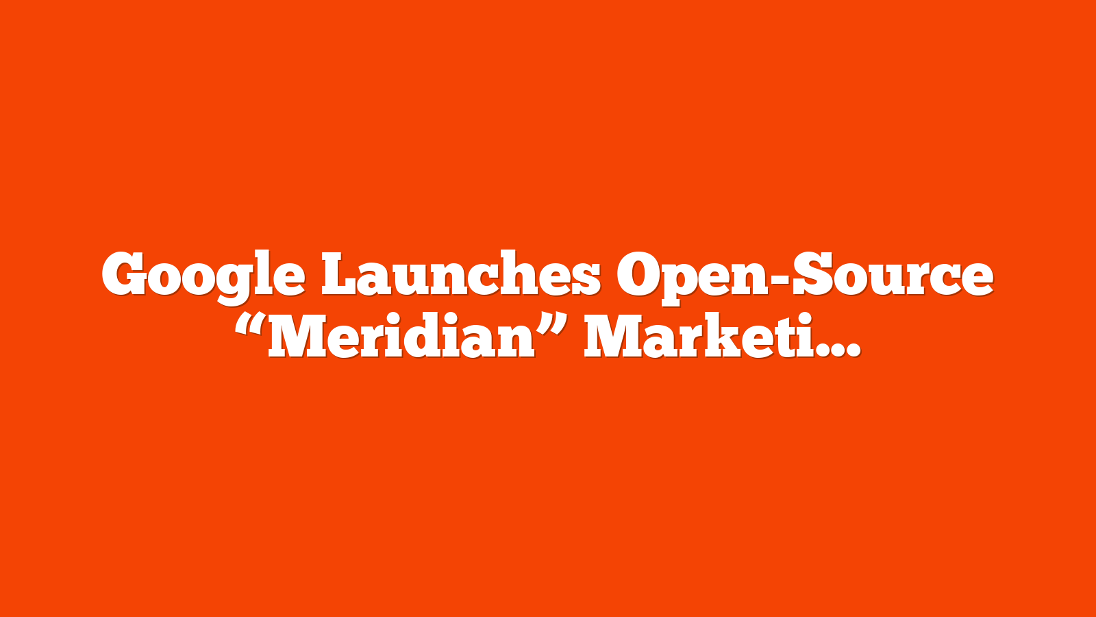 Google Launches Open-Source “Meridian” Marketing Mix Model via @sejournal, @MattGSouthern