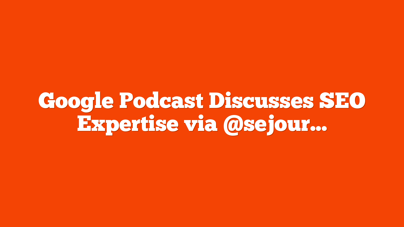 Google Podcast Discusses SEO Expertise via @sejournal, @martinibuster