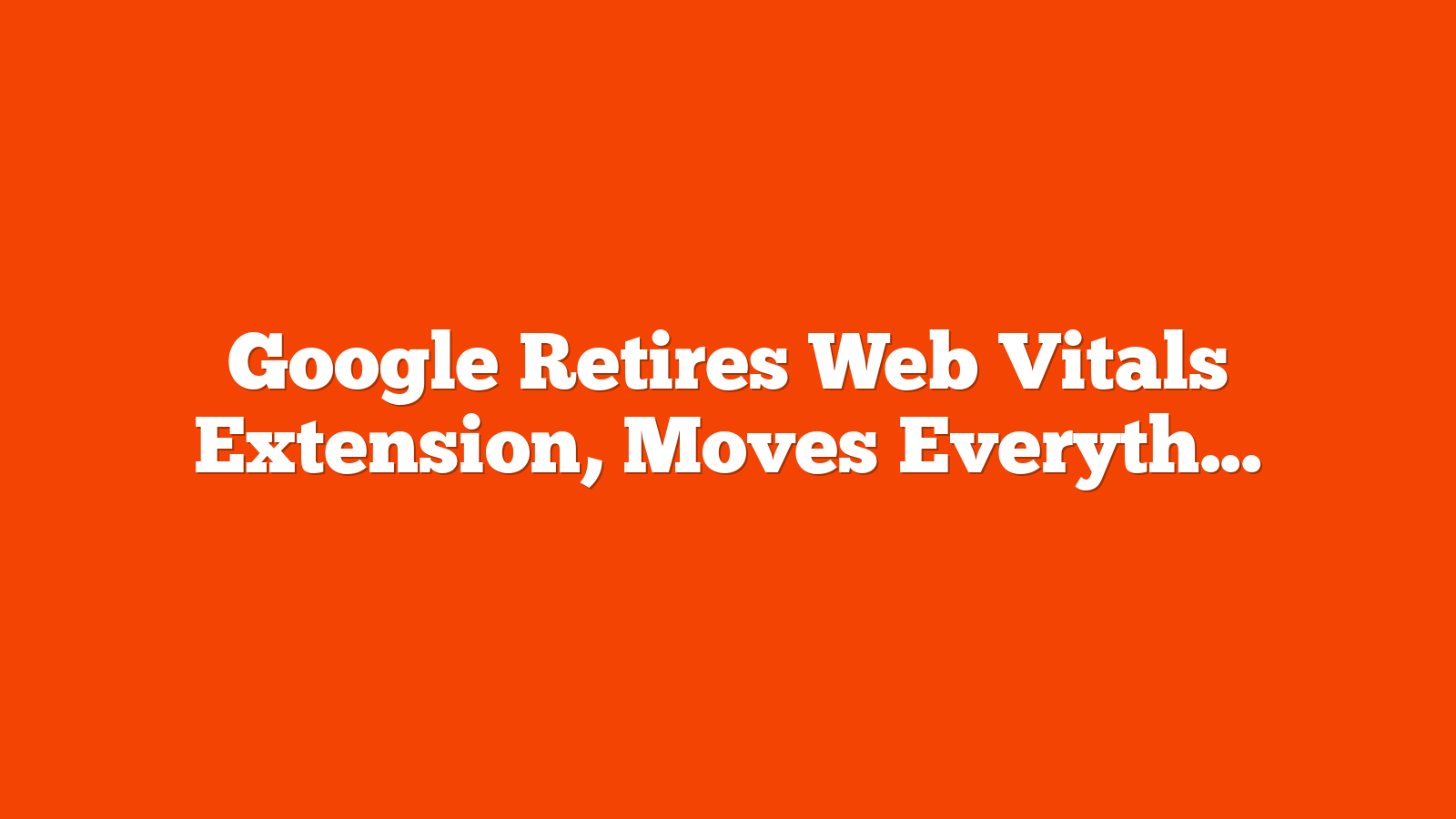 Google Retires Web Vitals Extension, Moves Everything to DevTools via @sejournal, @MattGSouthern