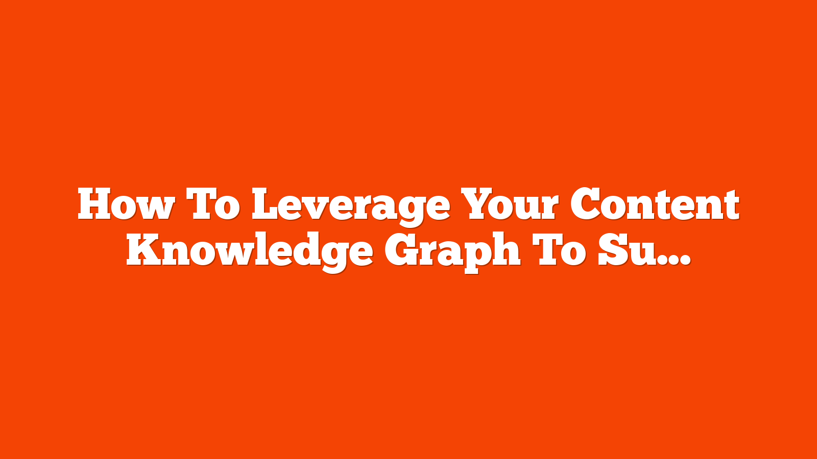 How To Leverage Your Content Knowledge Graph To Support Your Marketing Strategy via @sejournal, @marthavanberkel