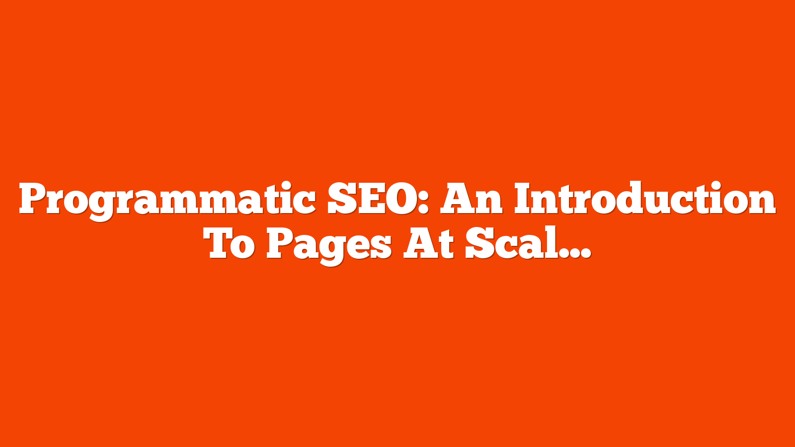 Programmatic SEO: An Introduction To Pages At Scale via @sejournal, @TaylorDanRW