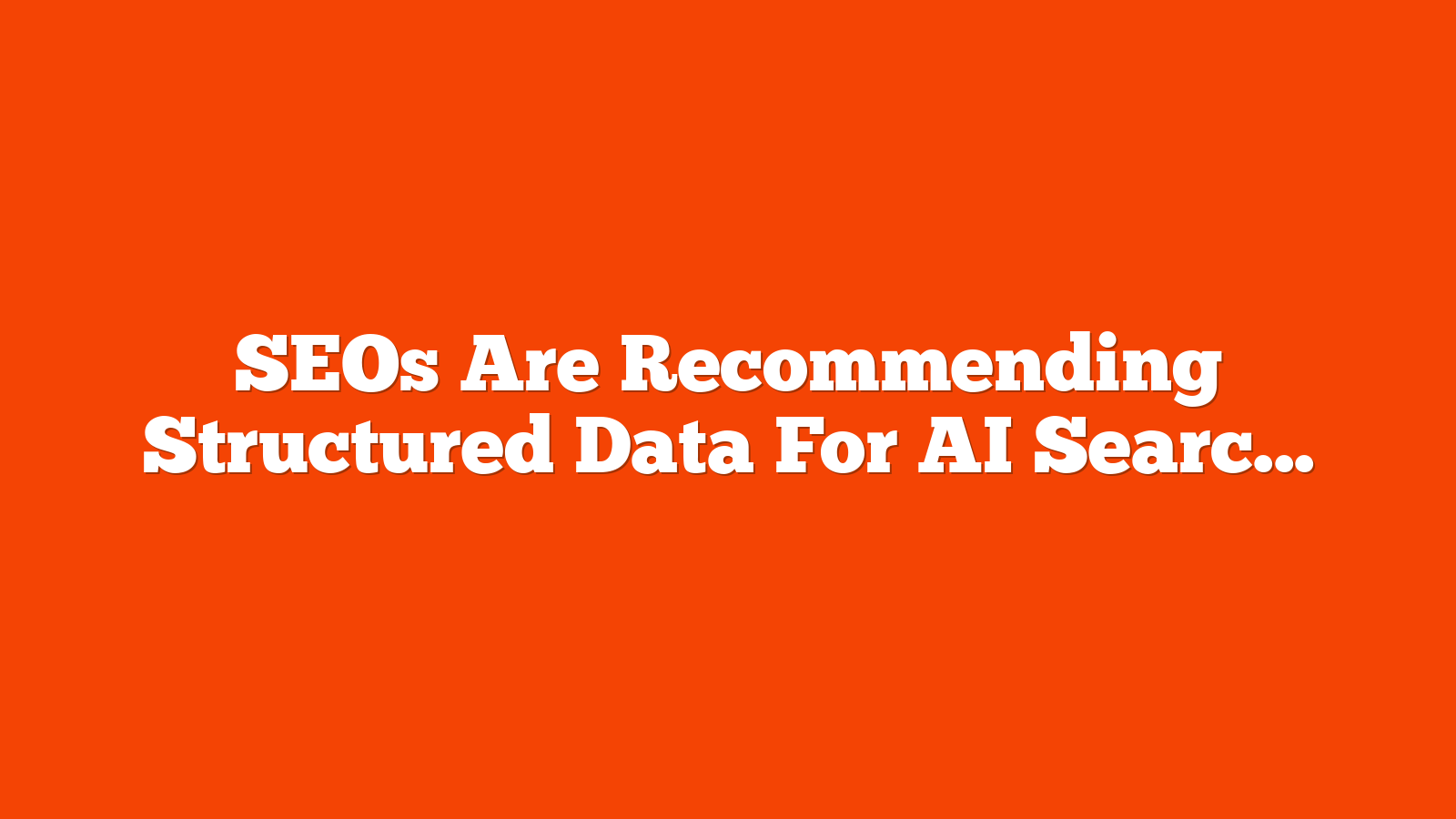 SEOs Are Recommending Structured Data For AI Search… Why? via @sejournal, @martinibuster