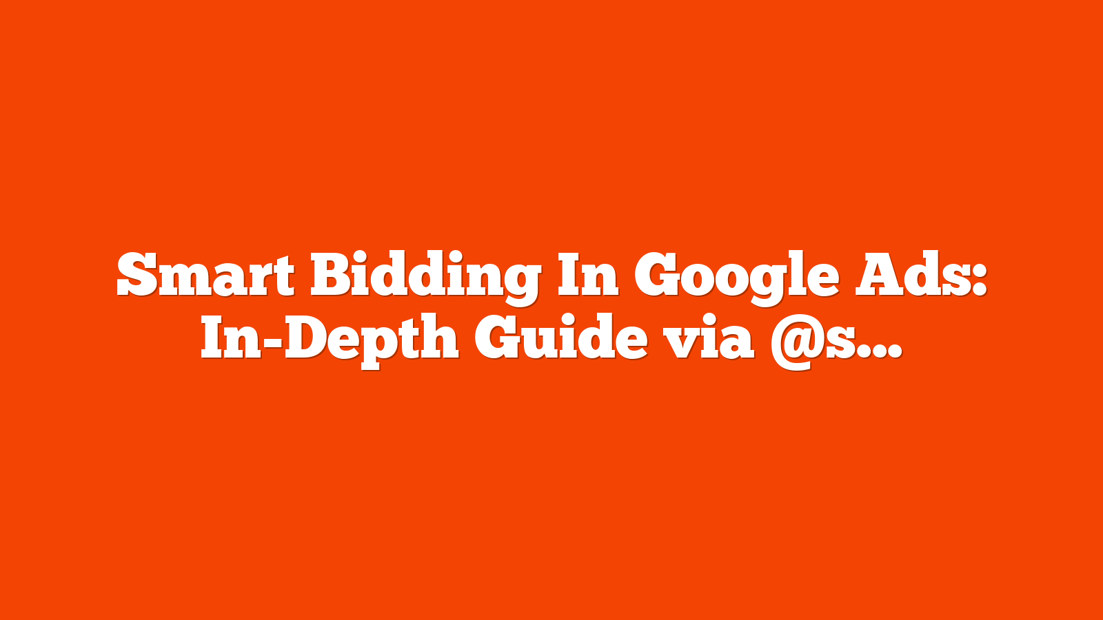 Smart Bidding In Google Ads: In-Depth Guide via @sejournal, @brookeosmundson