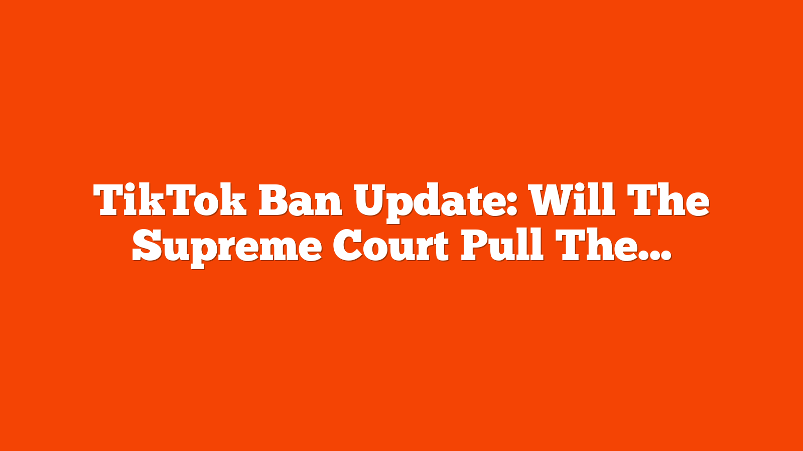 TikTok Ban Update: Will The Supreme Court Pull The Plug? via @sejournal, @MattGSouthern