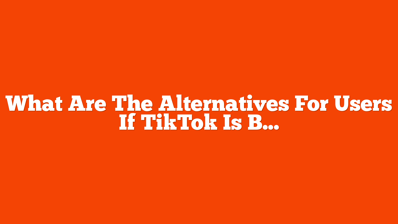 What Are The Alternatives For Users If TikTok Is Banned? via @sejournal, @gregjarboe