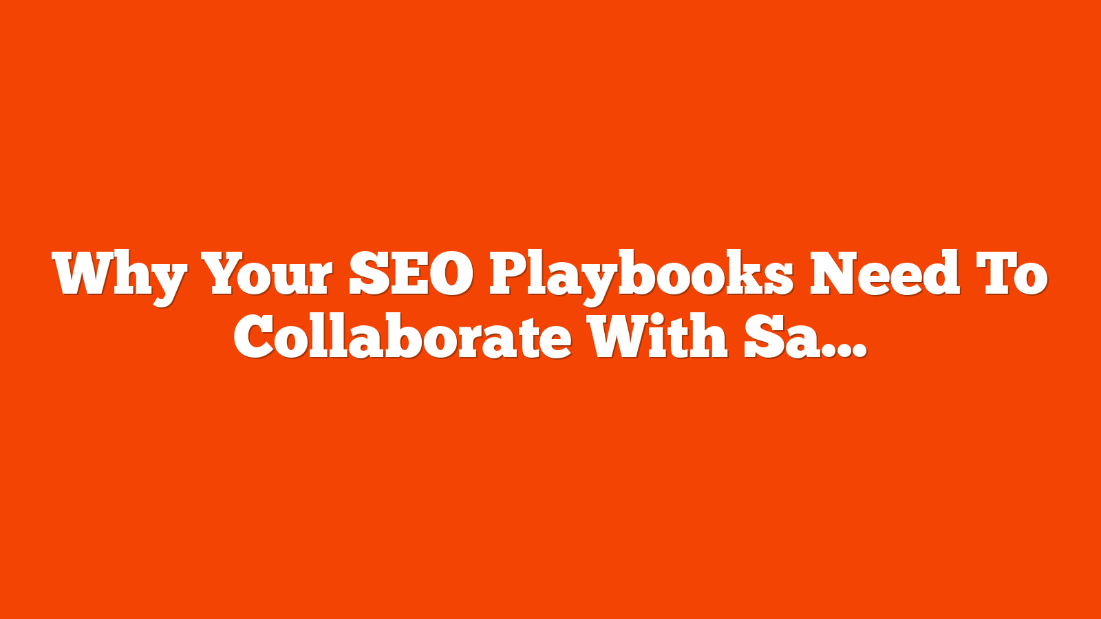 Why Your SEO Playbooks Need To Collaborate With Sales And Brand Teams via @sejournal, @TaylorDanRW