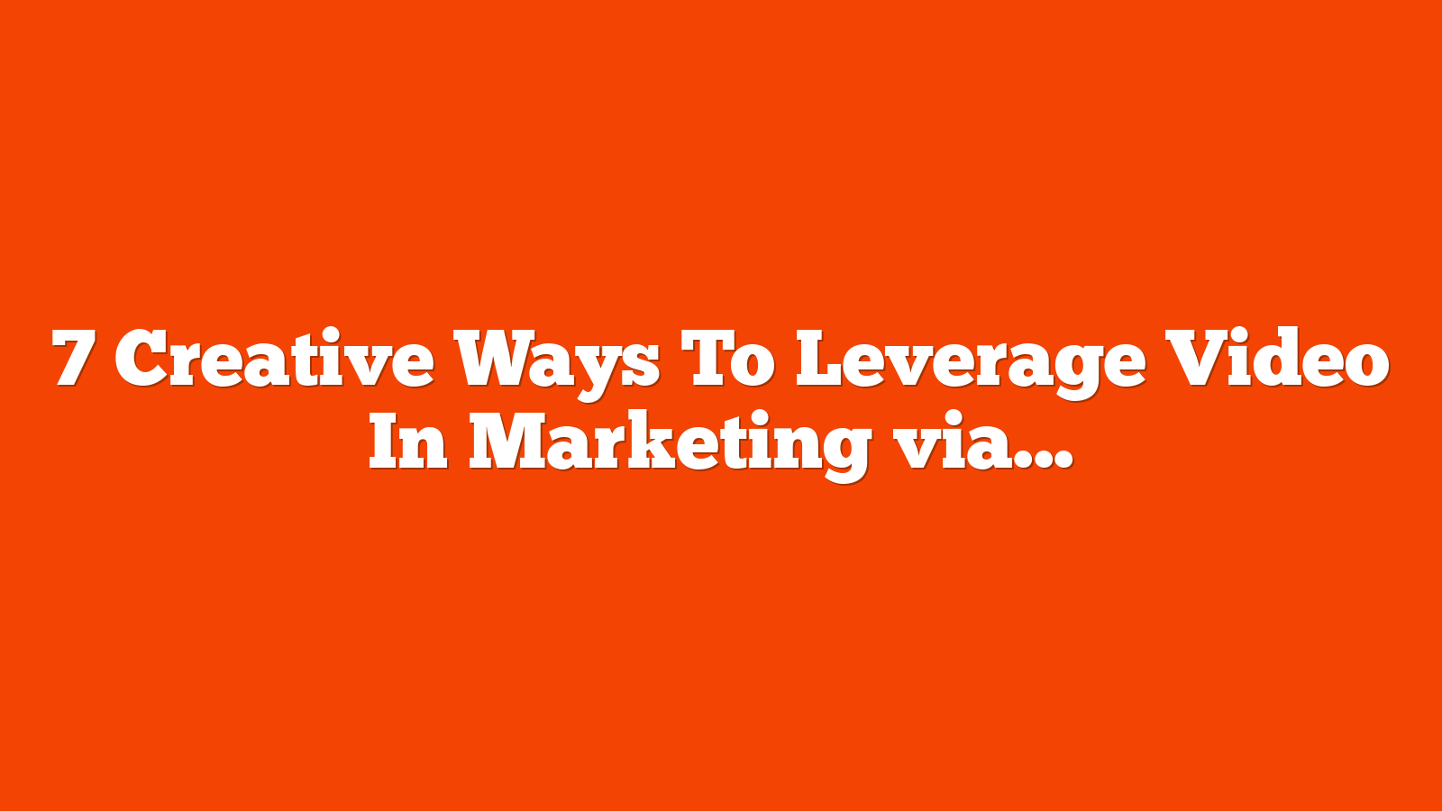 7 Creative Ways To Leverage Video In Marketing via @sejournal, @xandervalencia