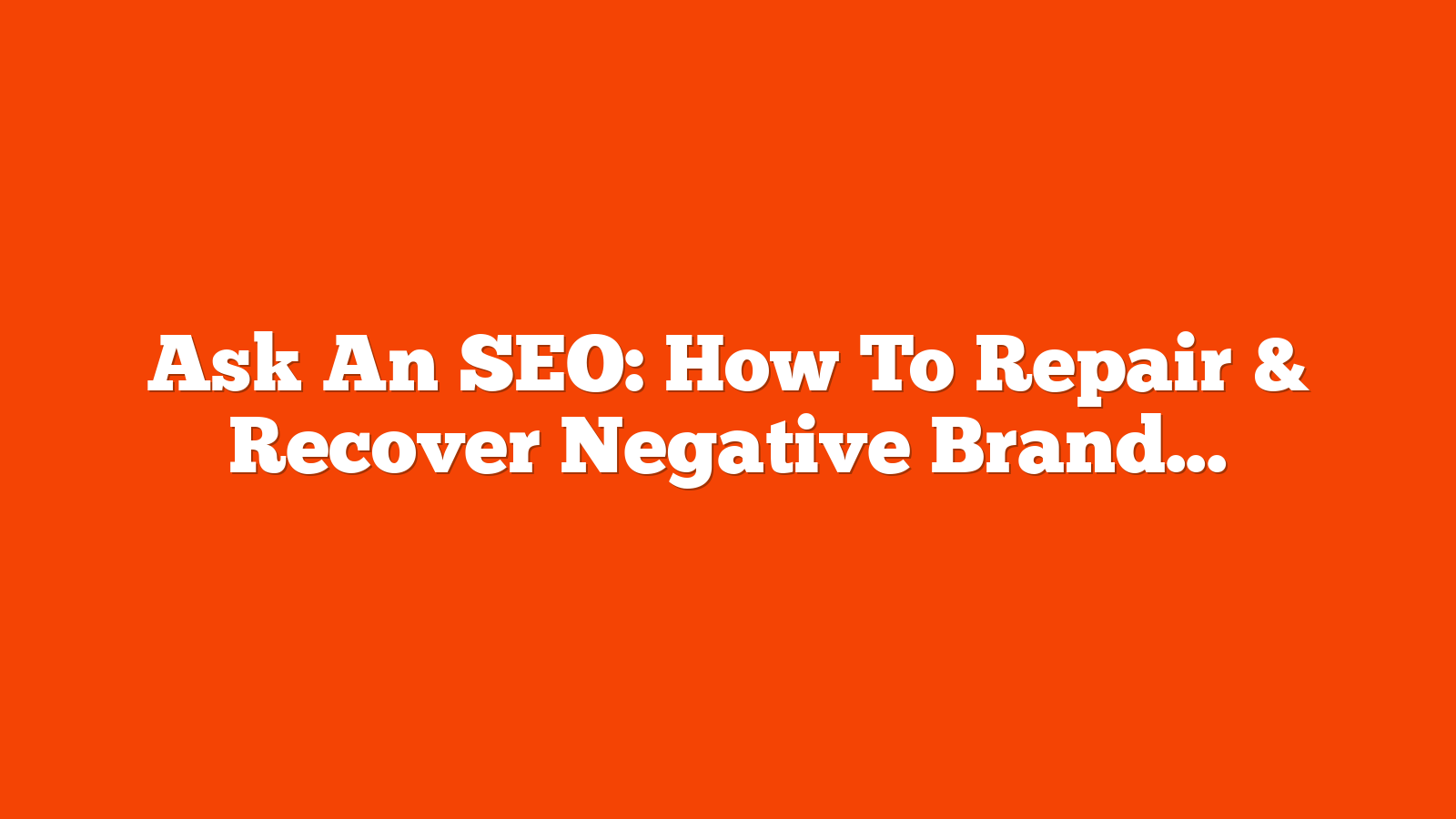 Ask An SEO: How To Repair & Recover Negative Brand Mentions In SERPs via @sejournal, @MordyOberstein