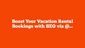 Boost Your Vacation Rental Bookings with SEO via @sejournal, @JRiddall