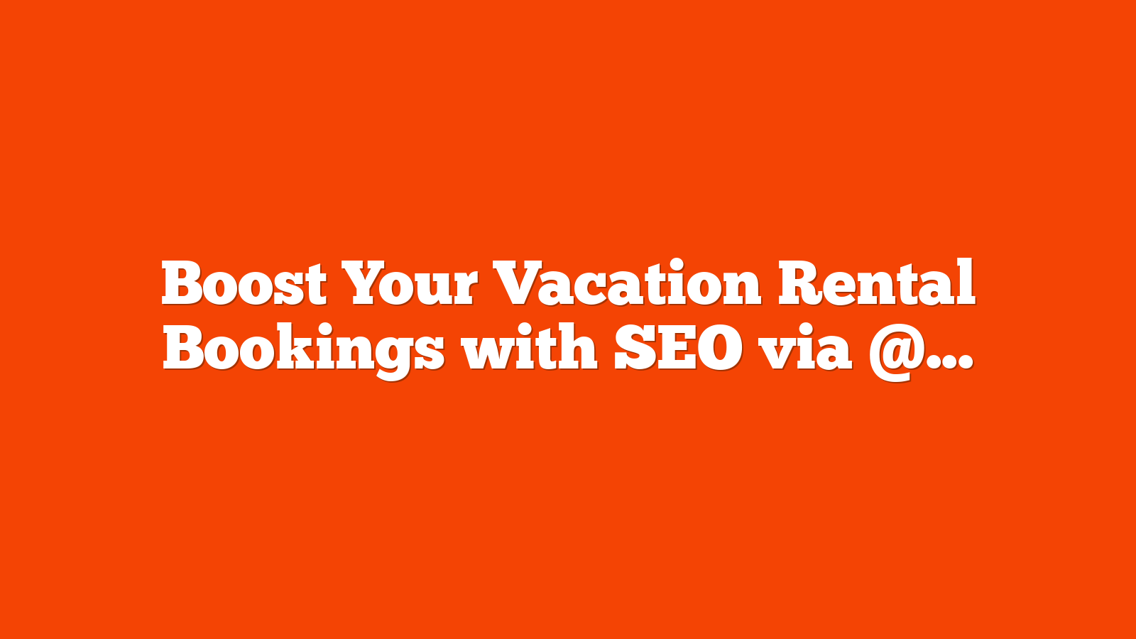 Boost Your Vacation Rental Bookings with SEO via @sejournal, @JRiddall