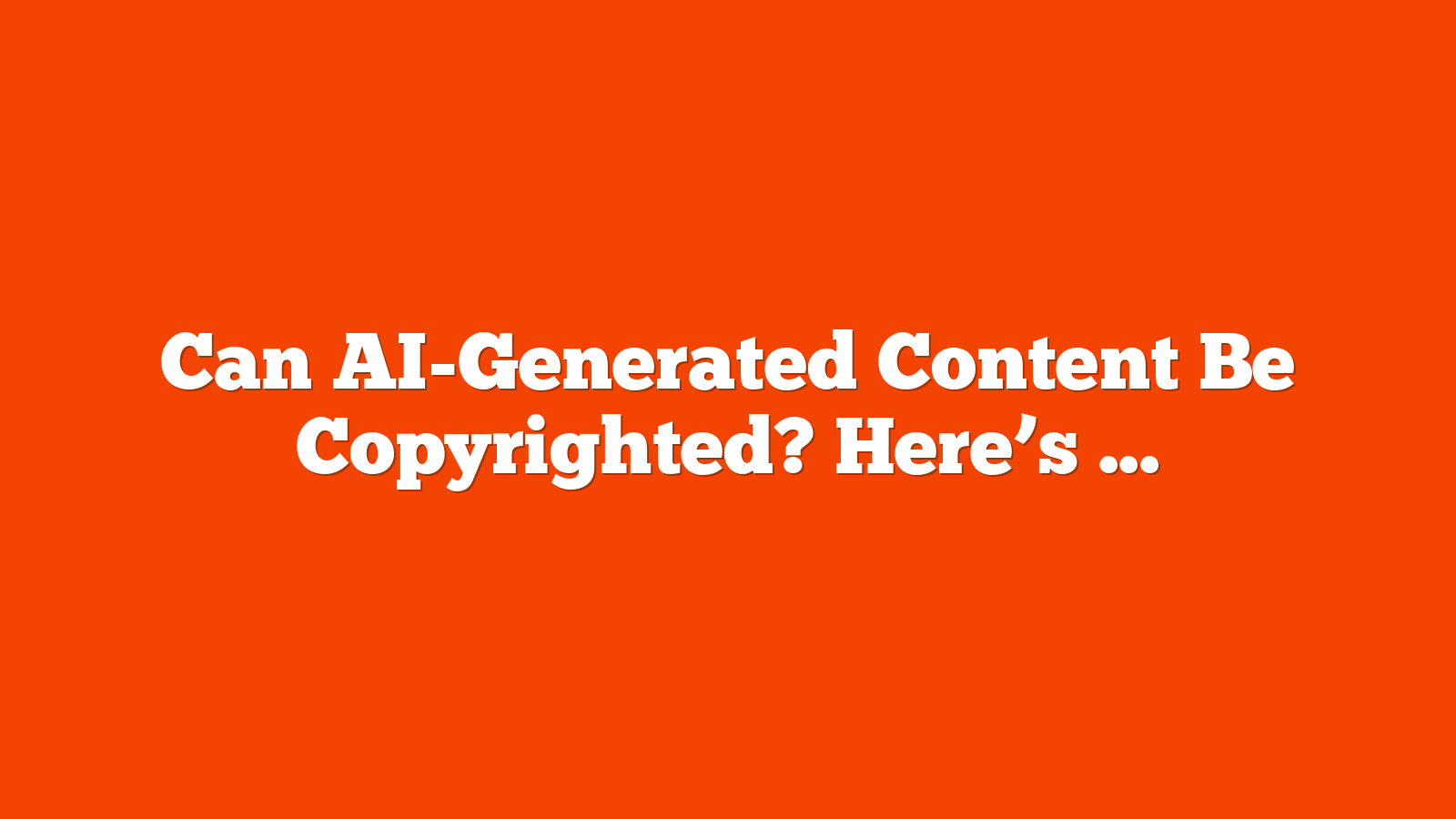 Can AI-Generated Content Be Copyrighted? Here’s What U.S. Law Says via @sejournal, @MattGSouthern