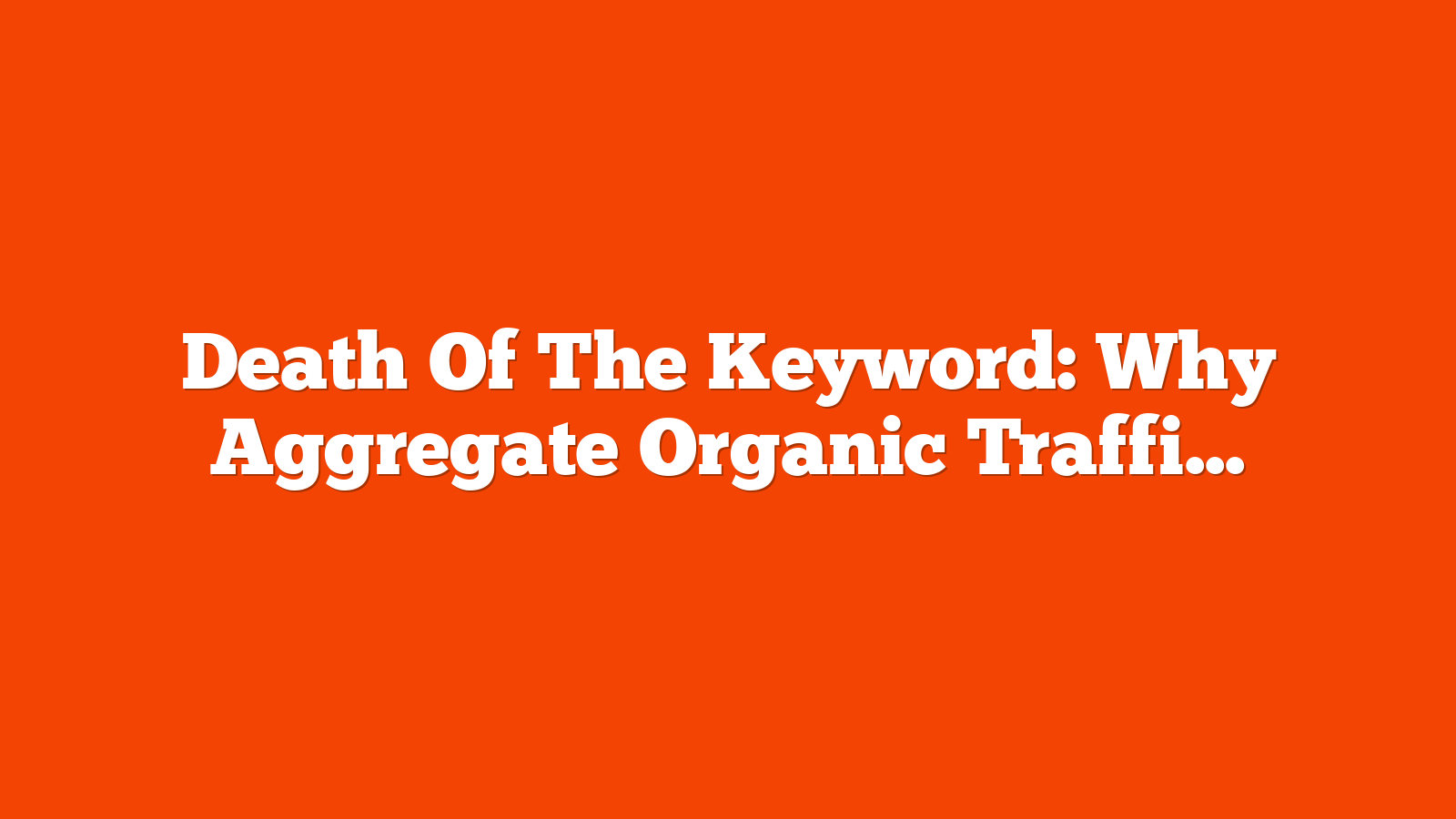 Death Of The Keyword: Why Aggregate Organic Traffic Is A Better Metric via @sejournal, @Kevin_Indig